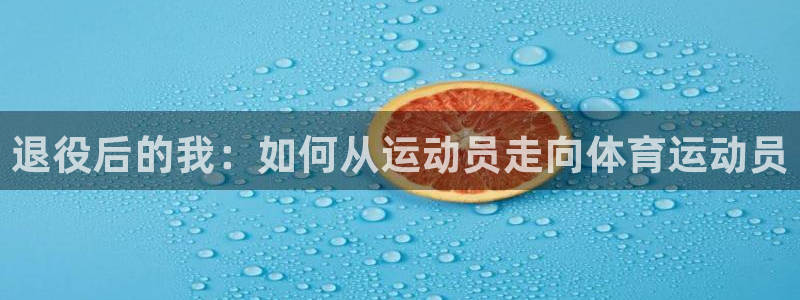 米兰体育：退役后的我：如何从运动员走向体育运动员